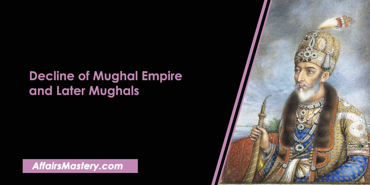 Decline of Mughal Empire and Later Mughals