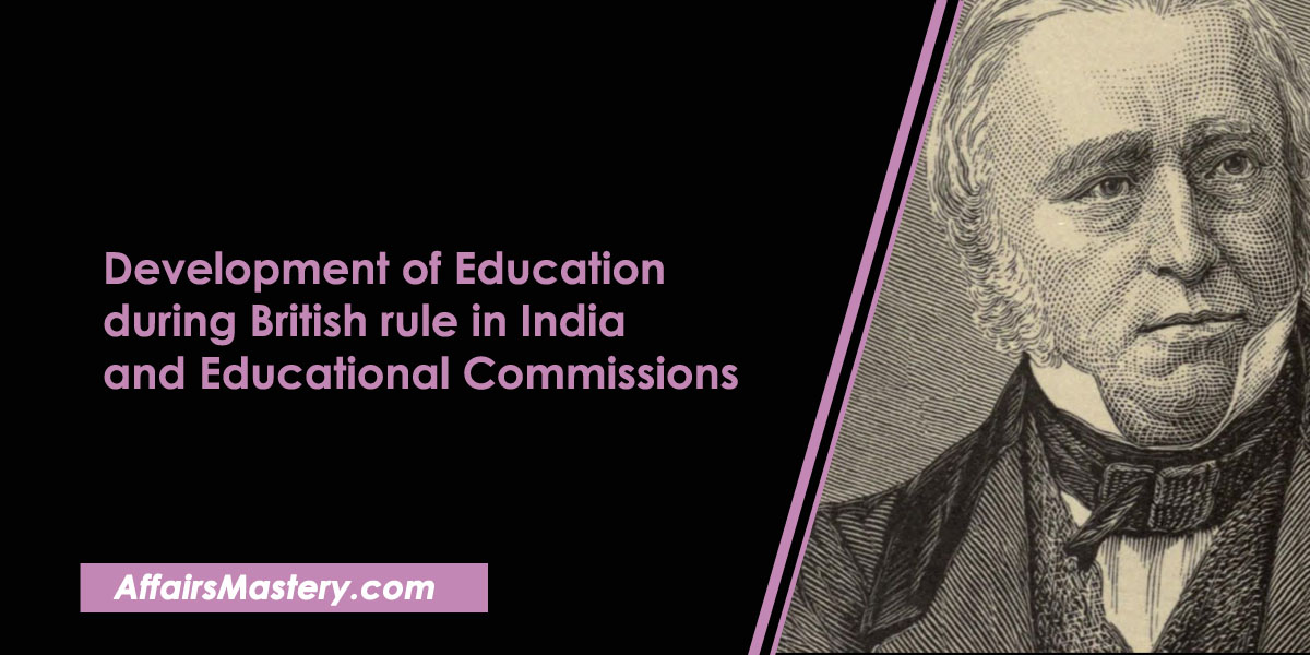 Development of Education during British rule in India and Educational Commissions